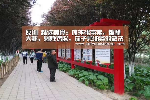 原创 精选美食：凉拌裙带菜，糖醋大虾，爆炒鸡胗，茄子炒油条的做法‘开元棋牌’